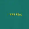 I Was Real