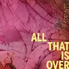 All That Is Over