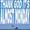 Thank God It's Almost Monday